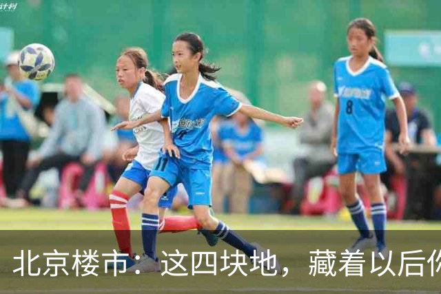 北京楼市：这四块地，藏着以后你买房的样子